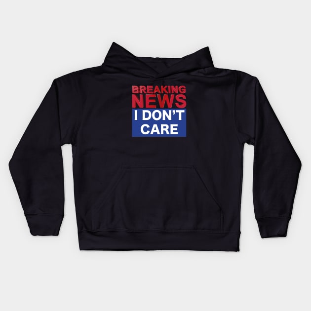 BREAKING NEWS I DON'T CARE Kids Hoodie by Dystopianpalace